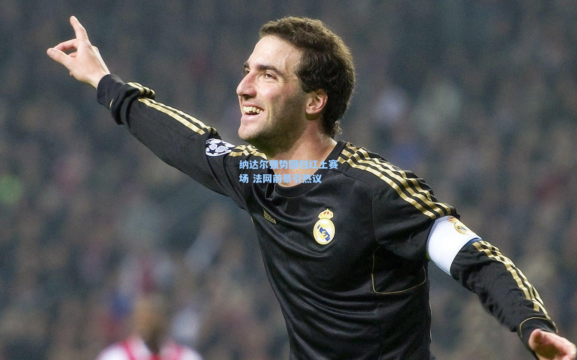 纳达尔强势回归红土赛场 法网前景引热议