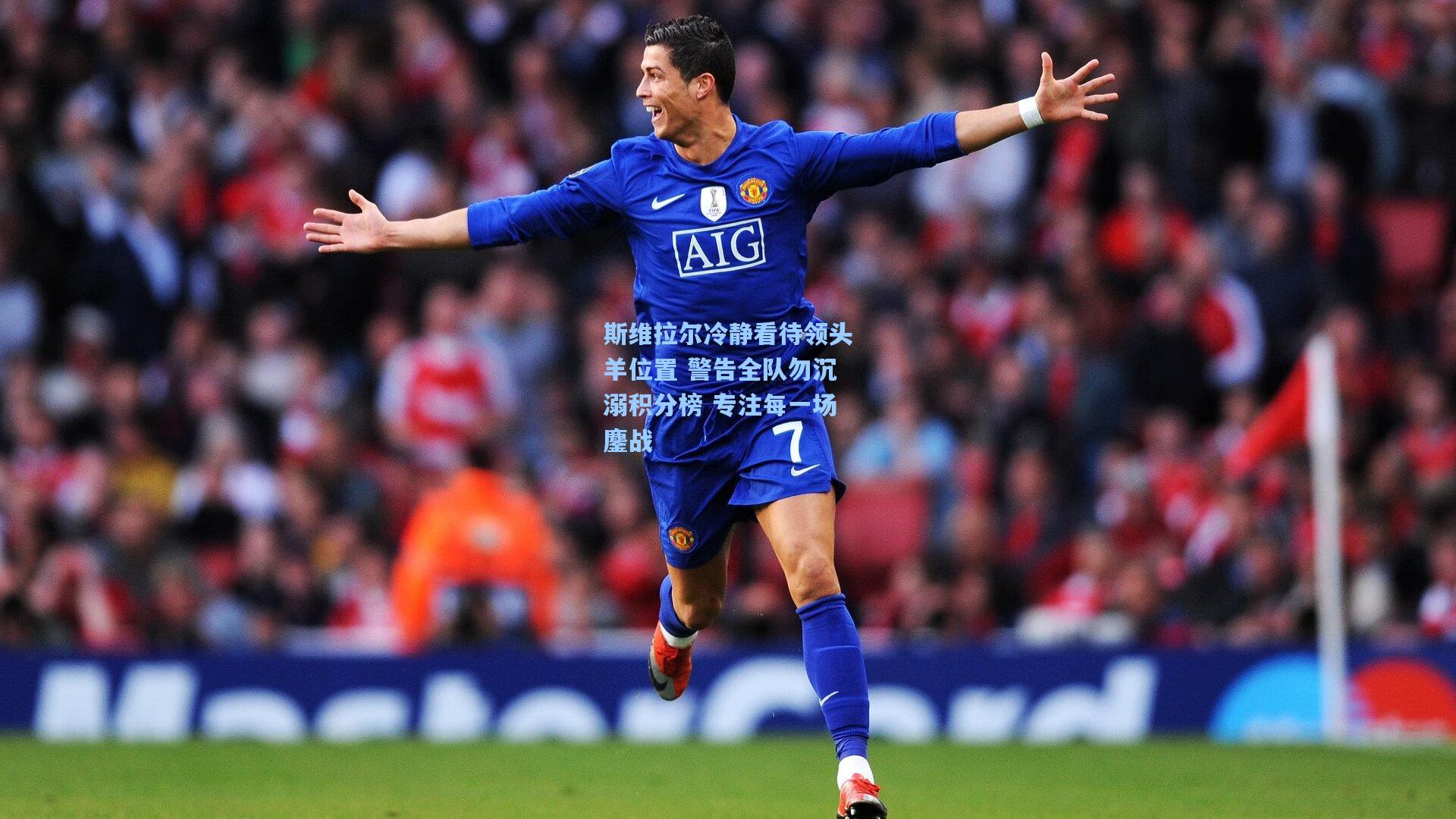 斯维拉尔冷静看待领头羊位置 警告全队勿沉溺积分榜 专注每一场鏖战